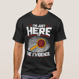 Ich bin nur hier für die Beweise der forensischen T-Shirt