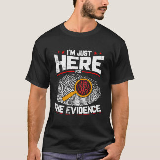 Ich bin nur hier für die Beweise der forensischen  T-Shirt