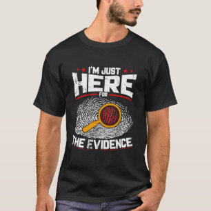ICH BIN NUR HIER FÜR DIE BEWEISE Forensische Wisse T-Shirt
