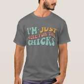 Ich bin nur hier für die Chicks T-Shirt (Vorderseite)
