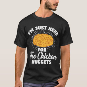 Ich bin nur hier für die Hühnernuggets T-Shirt