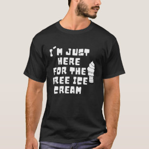Ich bin nur hier für die kostenlose Eiscreme T-Shirt