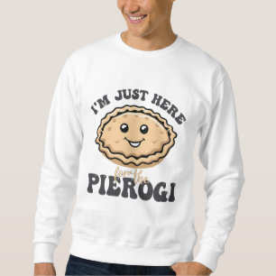 Ich bin nur hier für die Pierogi Sweatshirt