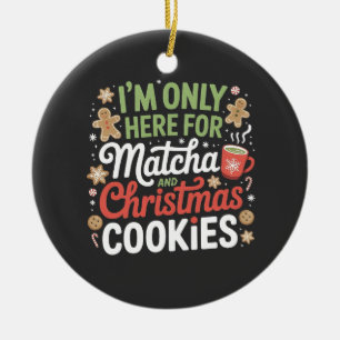 Ich bin nur hier für Matcha und Weihnachtskekse Keramik Ornament