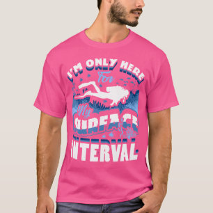 Ich bin nur hier für mein Surface Interval Scuba D T-Shirt