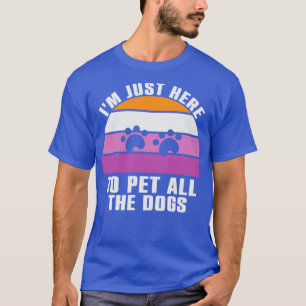 Ich bin nur hier, um alle Hunde zu pflücken T-Shirt