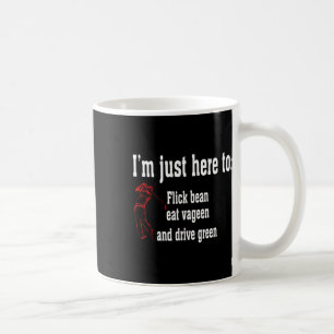 Ich bin nur hier, um Bean Flick Eat Vageen und fah Kaffeetasse