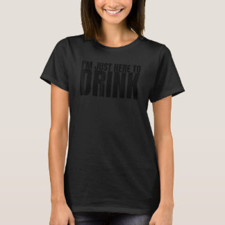 Ich bin nur hier, um die Trinkermannschaft zu trin T-Shirt