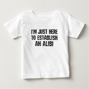Ich bin nur hier, um ein Alibi aufzubauen Baby T-shirt