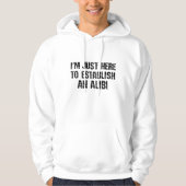 Ich bin nur hier, um ein Alibi aufzubauen Hoodie (Vorderseite)