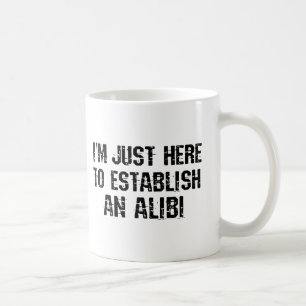 Ich bin nur hier, um ein Alibi aufzubauen Kaffeetasse