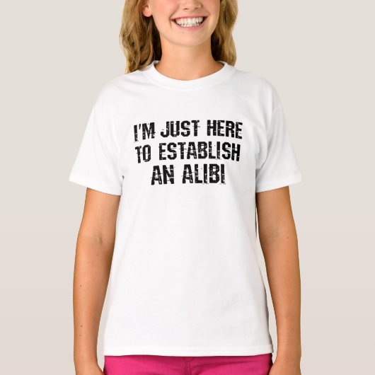 Ich bin nur hier, um ein Alibi aufzubauen T-Shirt (Vorderseite)