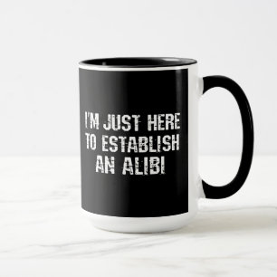 Ich bin nur hier, um ein Alibi aufzubauen Tasse