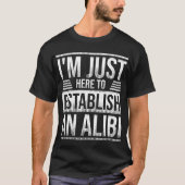 Ich bin nur hier, um ein Alibi zu gründen T-Shirt (Vorderseite)