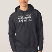 Ich bin nur hier, um eine Alibi zu gründen Hoodie (Vorderseite)