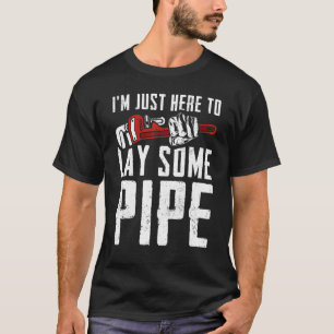 Ich bin nur hier, um eine Pfeife zu legen T-Shirt