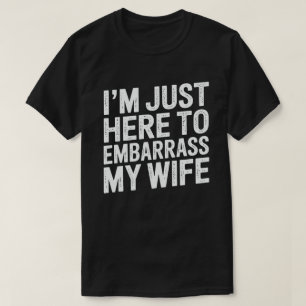 Ich bin nur hier, um meine Frau zu blamieren Lusti T-Shirt