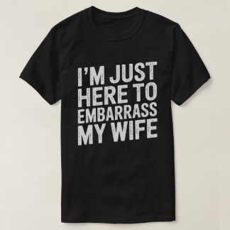 Ich bin nur hier, um meine Frau zu blamieren Lusti T-Shirt