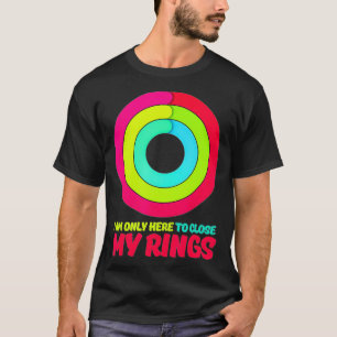 Ich bin nur hier, um meine Rings Apple Watch aktiv T-Shirt