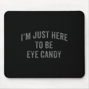 Ich bin nur hier, um sexy, sonnige, sarkastische F Mousepad