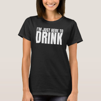 Ich bin nur hier um zu trinken Trinkende Gruppe Ju T-Shirt