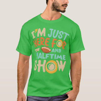 Ich bin nur hier wegen dem Essen und der Halftime- T-Shirt