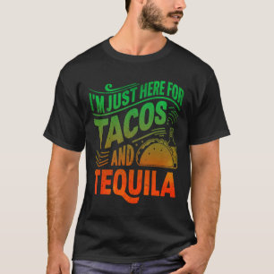 Ich bin nur hier wegen der Tacos und Tequila T-Shirt