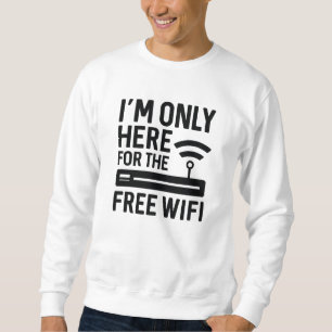 Ich bin nur hier wegen des kostenlosen WLANs Sweatshirt