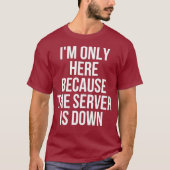 Ich bin nur hier, weil der Server heruntergespielt T-Shirt (Vorderseite)