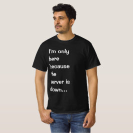 Ich bin nur hier, weil der Server nicht erreichbar T-Shirt