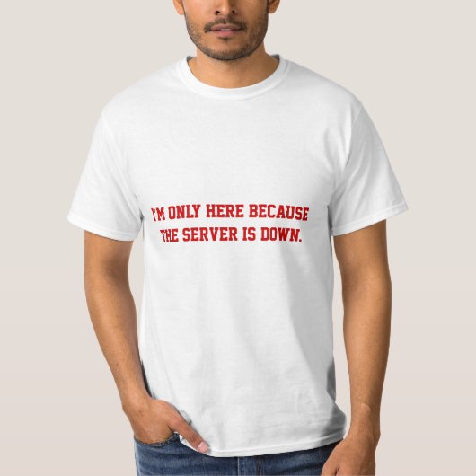 Ich bin nur hier, weil der Server unten ist T-Shirt (Vorderseite)