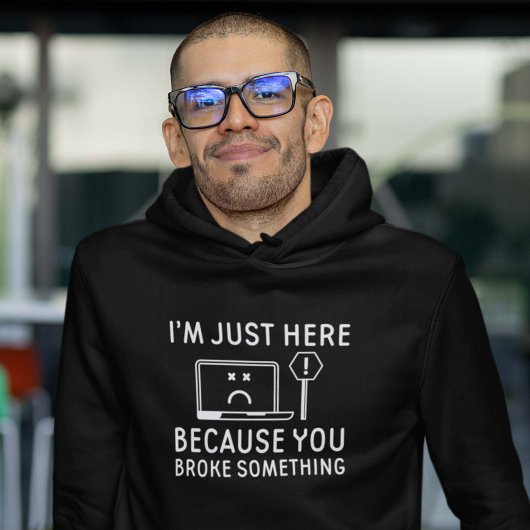 Ich bin nur hier, weil du etwas kaputtgemacht hast hoodie