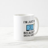 Ich bin nur hier, weil du etwas kaputtgemacht hast kaffeetasse (VorderseiteRechts)