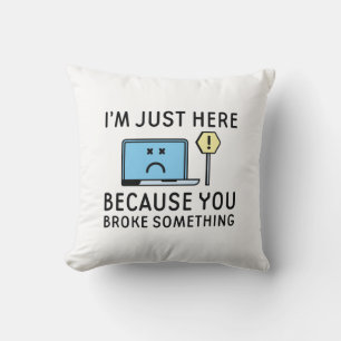 Ich bin nur hier, weil du etwas kaputtgemacht hast kissen