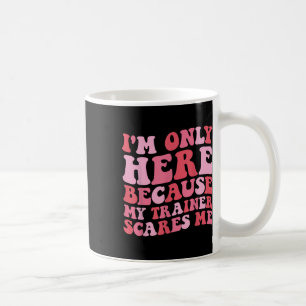 Ich bin nur hier, weil mein Trainer mich lustig ma Kaffeetasse