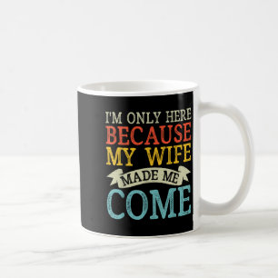 Ich bin nur hier, weil meine Ehefrau mich zum Funn Kaffeetasse