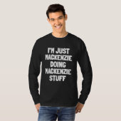 Ich bin nur Mackenzie Doing Mackenzie Stuff T-Shirt (Vorne ganz)