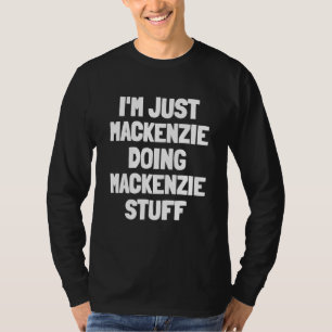 Ich bin nur Mackenzie Doing Mackenzie Stuff T-Shirt