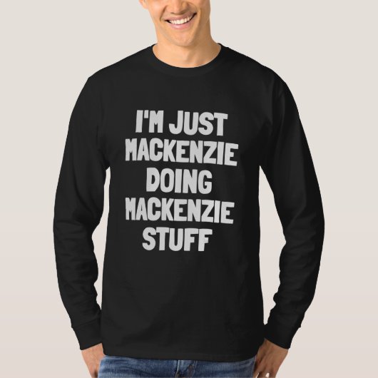 Ich bin nur Mackenzie Doing Mackenzie Stuff T-Shirt (Vorderseite)