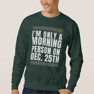 Ich bin nur morgens am 25. Dezember Sweatshirt