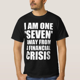 Ich bin nur noch eine ‚Sieben‘ von einer Finanzkri T-Shirt