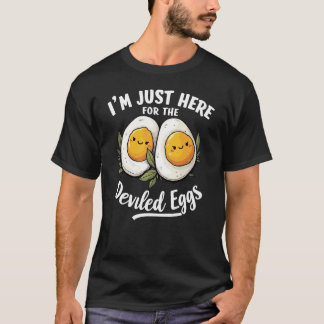 Ich bin nur wegen der gefüllten Eier hier T-Shirt