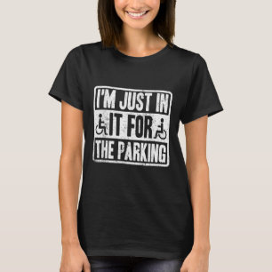 Ich bin nur wegen des Parkens lustig Rollstuhl Beh T-Shirt