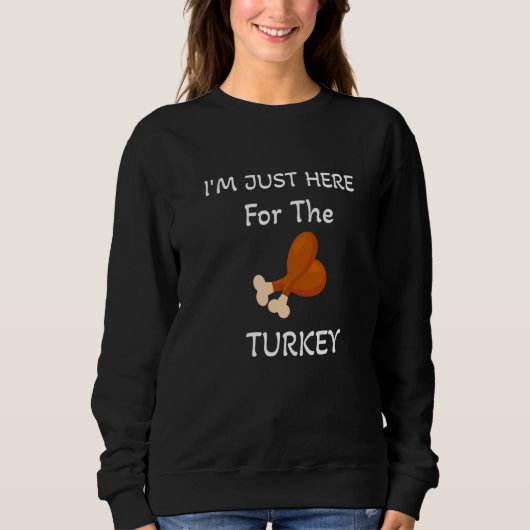 Ich bin nur wegen des Truthahnbeins und des Essens Sweatshirt (Vorderseite)