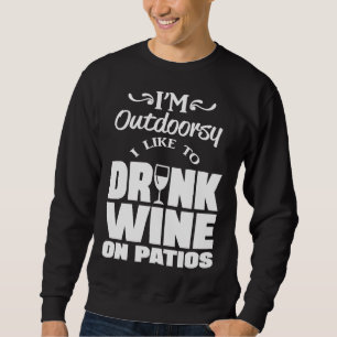 Ich bin Outdoorsie und trinke gerne Wein auf Patio Sweatshirt