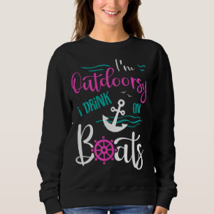 Ich bin Outdoorsy Ich trinke auf Bootsfahrt Nautic Sweatshirt