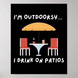 Ich bin Outdoorsy. Ich trinke auf Patios - Spaß im Poster