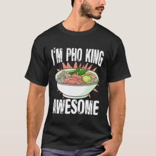 Ich bin Pho King Vietnamese Pho Noodles Asian Food T-Shirt