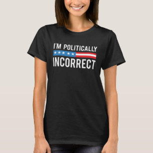Ich bin politisch inkorrekt, kein Filter T-Shirt