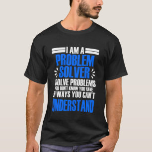 Ich bin Problemlöser Ich löste Probleme, die du ni T-Shirt